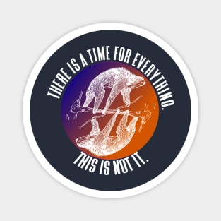 There is a Time for Everything - Funny Sloths Magnet
